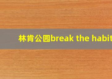 林肯公园break the habit